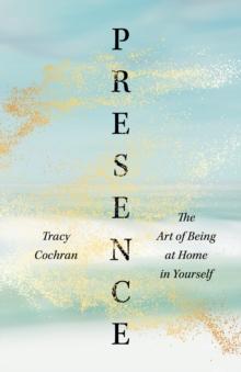 Presence : The Art of Being at Home in Yourself