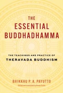 The Essential Buddhadhamma : The Teachings and Practice of Theravada Buddhism