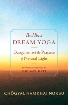 Buddhist Dream Yoga : Dzogchen And The Practice Of Natural Light