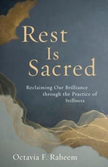 Rest Is Sacred : Reclaiming Our Brilliance through the Practice of Stillness