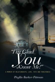 "I'm Glad You Know Me!" A Memoir of Relationships : Love, Fate, and Forgiveness (New Edition)