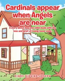 Cardinals appear when Angels are near : A story about how one child deals with the loss and grief of losing loved ones.