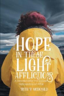 Hope In These Light Afflictions : A devotional for the spouse betrayed by an affair