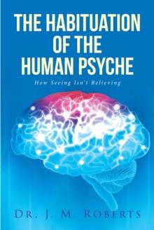 The Habituation of the Human Psyche : How Seeing Isn't Believing