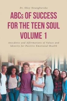 ABCs of Success for the Teen Soul - Volume 1 : Anecdotes and Affirmations of Values and Identity for Positive Emotional Health