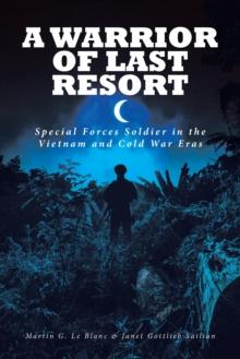 A Warrior of Last Resort : Special Forces Soldier in the Vietnam and Cold War Eras