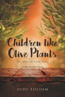 Children Like Olive Plants : All Around Your Table; Parenting with Wisdom and Grace