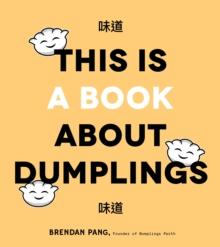 This is Book About Dumplings : Everything You Need to Craft Delicious Pot Stickers, Bao, Wontons and More