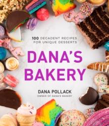 Dana's Bakery : 100 Decadent Recipes for Unique Desserts