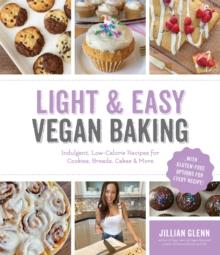 Light & Easy Vegan Baking : Indulgent, Low-Calorie Recipes for Cookies, Breads, Cakes & More