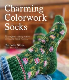 Charming Colorwork Socks : 25 Delightful Knitting Patterns for Colorful, Comfy Footwear