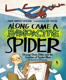 Along Came a Radioactive Spider : Strange Steve Ditko and the Creation of Spider-Man