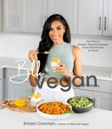 Blk + Vegan : Full-Flavor, Protein-Packed Recipes from My Kitchen to Yours