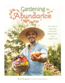 Gardening for Abundance : Your Guide to Cultivating a Bountiful Veggie Garden and a Happier Life