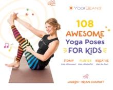 108 Awesome Yoga Poses for Kids : Stomp Like a Dinosaur, Flutter Like a Butterfly, Breathe Like the Sun