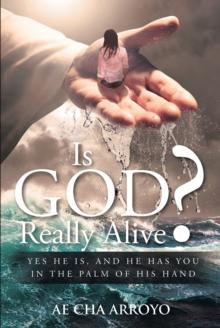 Is God Really Alive? : Yes He is, and He has you in the palm of His Hand