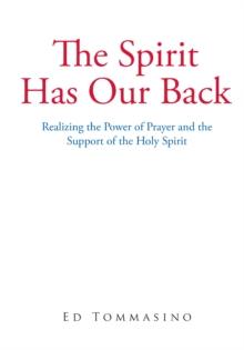 The Spirit Has Our Back : Realizing the Power of Prayer and the Support of the Holy Spirit