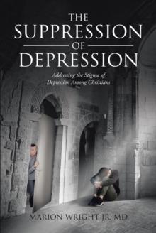 The Suppression of Depression : Addressing the Stigma of Depression Among Christians