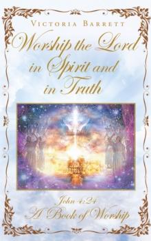 Worship the Lord in Spirit and in Truth : John 4:24 A Book of Worship