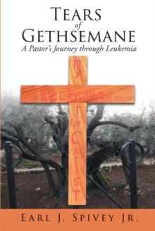 Tears of Gethsemane : A Pastor's Journey through Leukemia