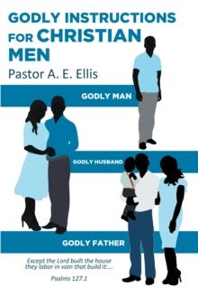 Godly Instructions for Christian Men : Godly Man, Godly Husband, Godly Father