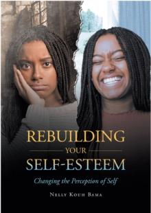 Rebuilding Your Self-Esteem : Changing the Perception of Self