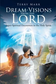 Dream-Visions from the Lord : Super-Spiritual Encounters in the Holy Spirit