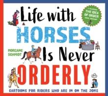 Life with Horses Is Never Orderly : Cartoons for Riders Who Are in on the Joke