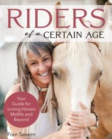 Riders of a Certain Age : Your Go-To Guide for Loving Horses Mid-Life and Beyond