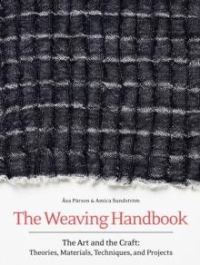 The Weaving Handbook : The Art and the Craft: Theories, Materials, Techniques and Projects