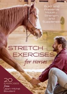 Stretch Exercises for Horses : Build and Preserve Mobility, Strength and Suppleness