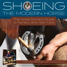 Shoeing the Modern Horse : The Horse Owner's Guide to Farriery and Hoof Care