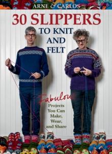 Arne & Carlos-30 Slippers to Knit & Felt : Fabulous Projects You Can Make, Wear, and Share