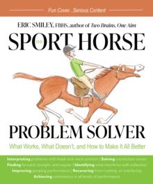 The Sport Horse Problem Solver : What Works, What Doesn't, and How to Make It All Better