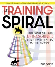 The Training Spiral : Traditional Methods Reimagined for the 21st-Century Horse and Rider