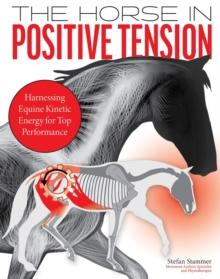 The Horse in Positive Tension : Harnessing Equine Kinetic Energy for Top Performance