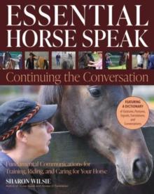 Essential Horse Speak: Continuing the Conversation : Fundamental Communications for Training, Riding and Caring for Your Horse