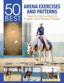 50 Best Arena Exercises and Patterns : Essential Schooling for English and Western Riders