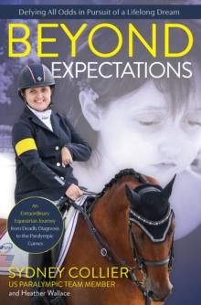 Beyond Expectations : An Extraordinary Equestrian Journey from Deadly Diagnosis to the Paralympic Games