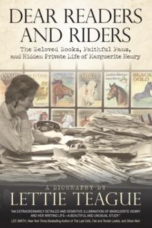 Dear Readers and Riders : The Beloved Books, Faithful Fans, and Hidden Private Life of Marguerite Henry