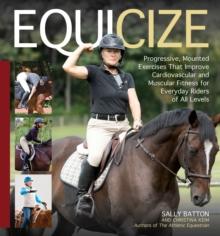 Equicize : Progressive, Mounted Exercises That Improve Cardiovascular and Muscular Fitness for Everyday Riders of All Levels