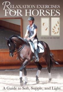 Relaxation Exercises For Horses : A Guide To Soft, Supple, And Light