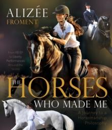 The Horses Who Made Me : A Journey to a Horsemanship Philosophy