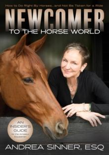 Newcomer to the Horse World : The Insider's Guide for the Amateur Equestrian