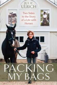 Packing My Bags : Two Sides to the Story of a Life with Horses