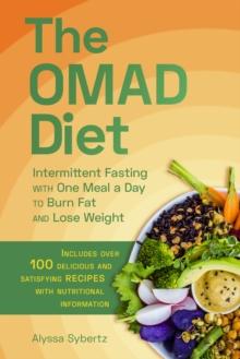 The Omad Diet : Intermittent Fasting with One Meal a Day to Burn Fat and Lose Weight