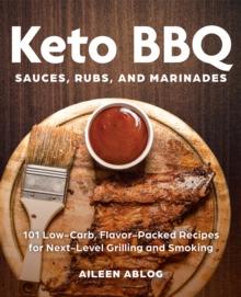 Keto Bbq Sauces, Rubs, And Marinades : 101 Low-Carb, Flavor-Packed Recipes for Next-Level Grilling and Smoking