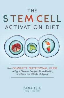 The Stem Cell Activation Diet : Your Complete Nutritional Guide to Fight Disease, Support Brain Health, and Slow the Effects of Aging