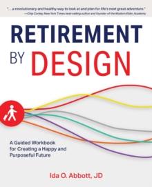 Retirement by Design : A Guided Workbook for Creating a Happy and Purposeful Future