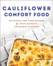 Cauliflower Comfort Food : Delicious Low-Carb Recipes for Your Favorite Craveable Classics